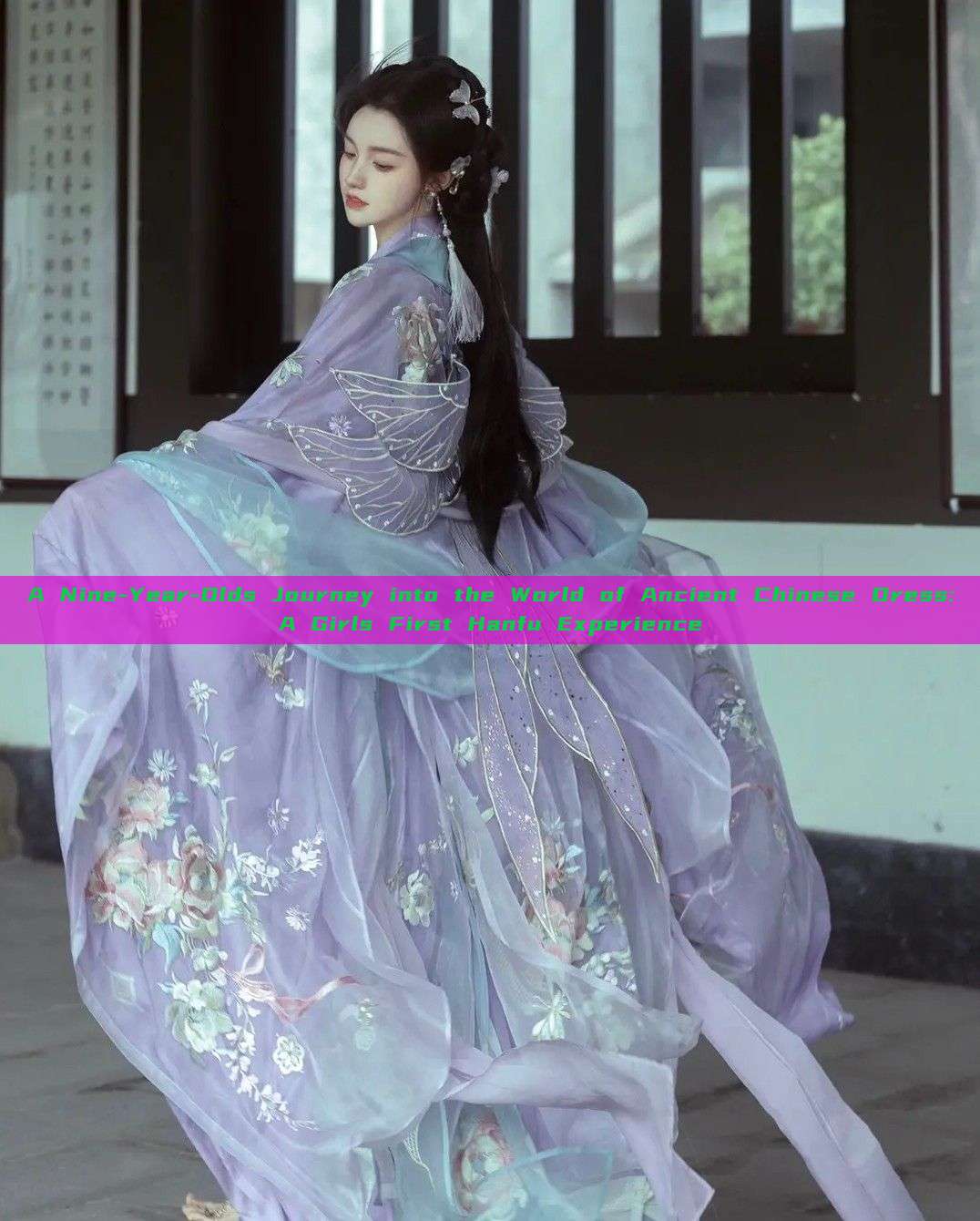 A Nine-Year-Olds Journey into the World of Ancient Chinese Dress:A Girls First Hanfu Experience A Nine-Year-Olds Journey into the World of Ancient Chinese Dress:A Girls First Hanfu Experience