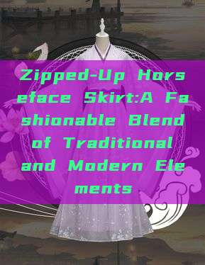 Zipped-Up Horseface Skirt:A Fashionable Blend of Traditional and Modern Elements Zipped-Up Horseface Skirt:A Fashionable Blend of Traditional and Modern Elements