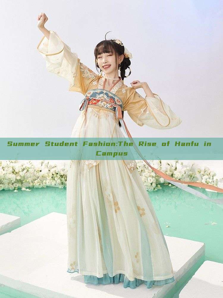 Summer Student Fashion:The Rise of Hanfu in Campus Summer Student Fashion:The Rise of Hanfu in Campus