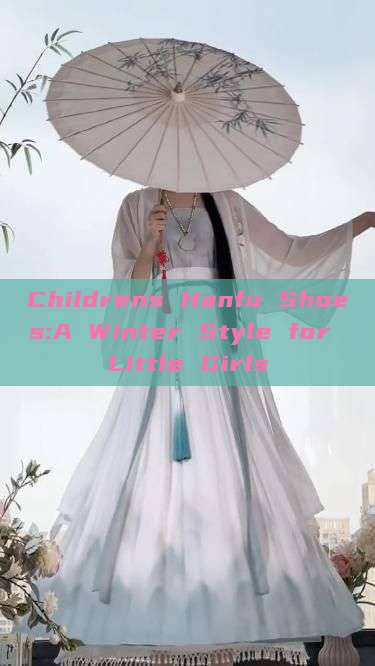 Childrens Hanfu Shoes:A Winter Style for Little Girls Childrens Hanfu Shoes:A Winter Style for Little Girls