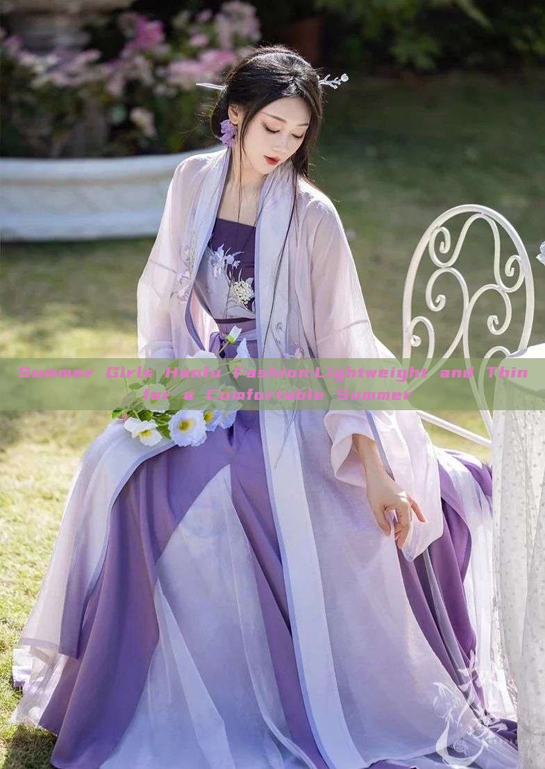 Summer Girls Hanfu Fashion:Lightweight and Thin for a Comfortable Summer Summer Girls Hanfu Fashion:Lightweight and Thin for a Comfortable Summer