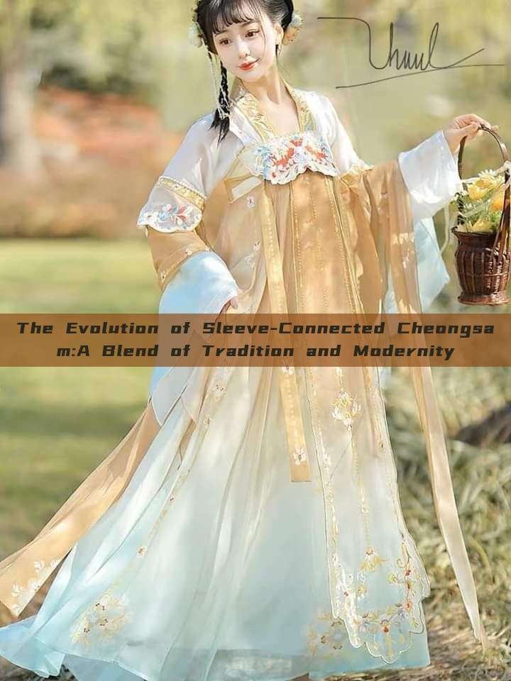 The Evolution of Sleeve-Connected Cheongsam:A Blend of Tradition and Modernity The Evolution of Sleeve-Connected Cheongsam:A Blend of Tradition and Modernity