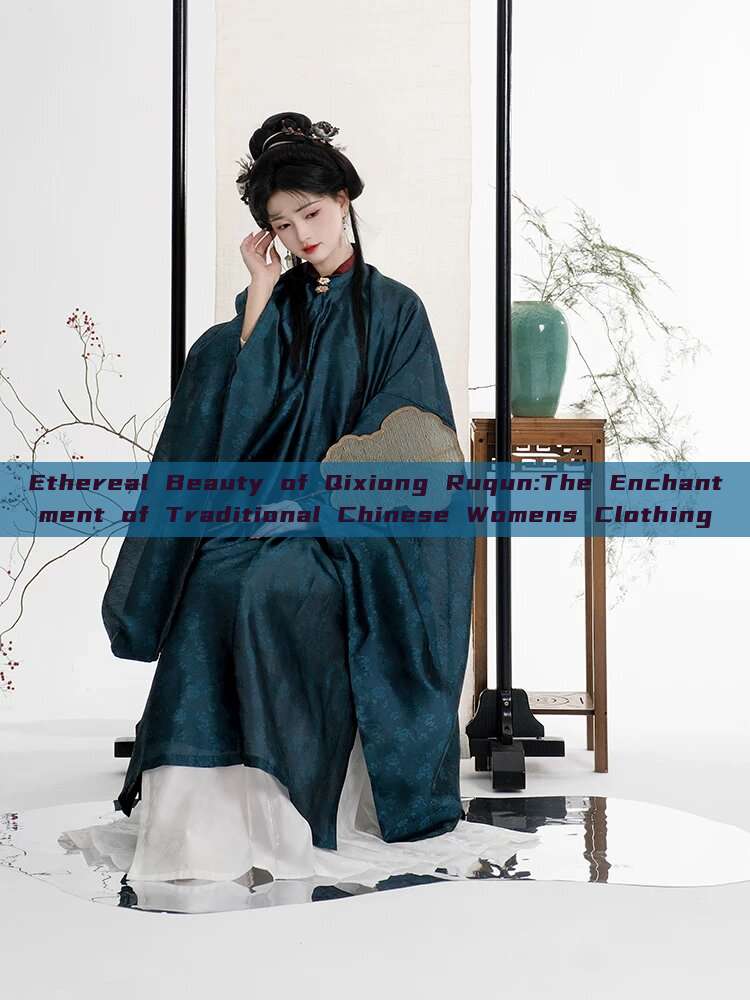 Ethereal Beauty of Qixiong Ruqun:The Enchantment of Traditional Chinese Womens Clothing Ethereal Beauty of Qixiong Ruqun:The Enchantment of Traditional Chinese Womens Clothing