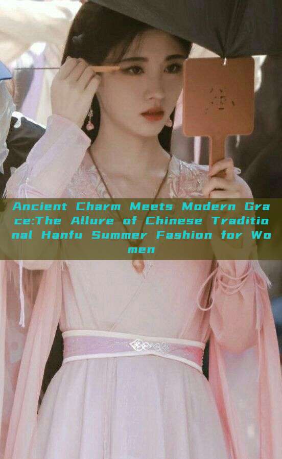 Ancient Charm Meets Modern Grace:The Allure of Chinese Traditional Hanfu Summer Fashion for Women Ancient Charm Meets Modern Grace:The Allure of Chinese Traditional Hanfu Summer Fashion for Women