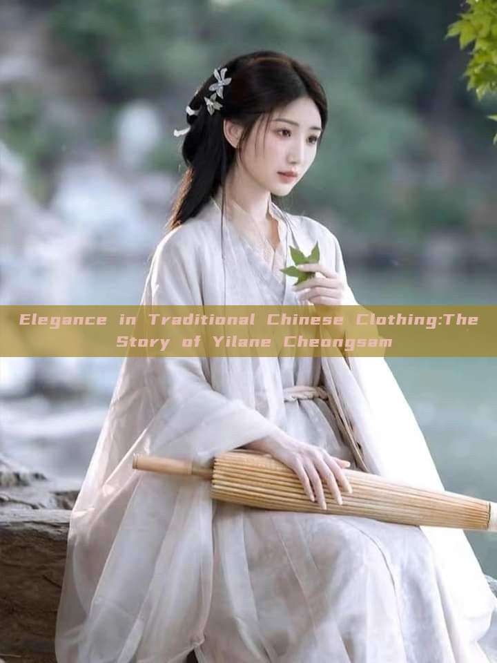 Elegance in Traditional Chinese Clothing:The Story of Yilane Cheongsam Elegance in Traditional Chinese Clothing:The Story of Yilane Cheongsam