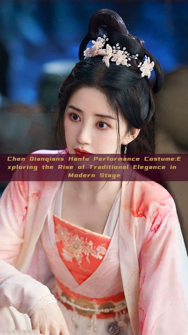 Chen Qianqians Hanfu Performance Costume:Exploring the Rise of Traditional Elegance in Modern Stage Chen Qianqians Hanfu Performance Costume:Exploring the Rise of Traditional Elegance in Modern Stage