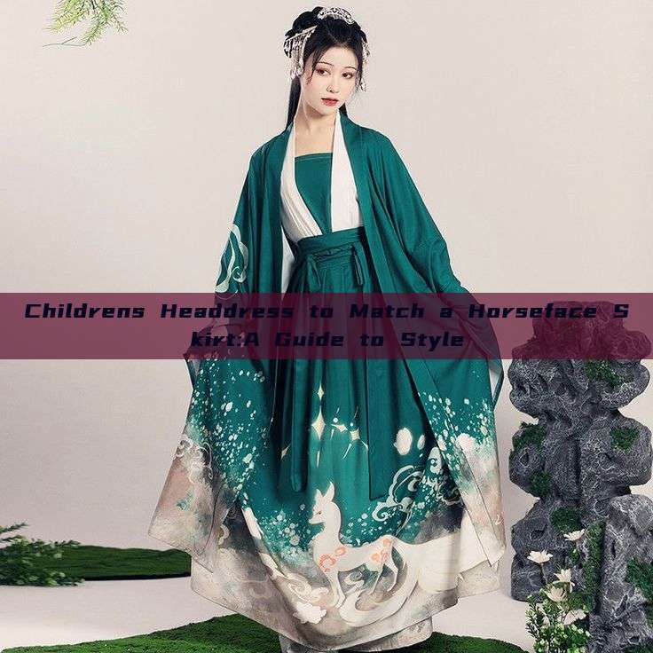 Childrens Headdress to Match a Horseface Skirt:A Guide to Style Childrens Headdress to Match a Horseface Skirt:A Guide to Style