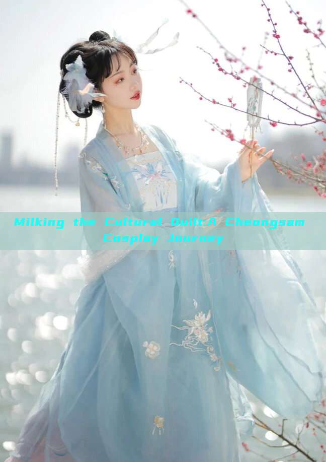Milking the Cultural Quilt:A Cheongsam Cosplay Journey Milking the Cultural Quilt:A Cheongsam Cosplay Journey