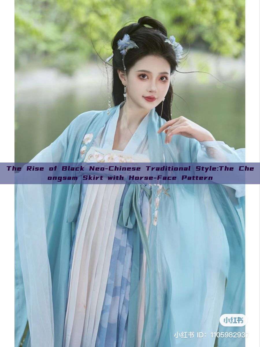 The Rise of Black Neo-Chinese Traditional Style:The Cheongsam Skirt with Horse-Face Pattern The Rise of Black Neo-Chinese Traditional Style:The Cheongsam Skirt with Horse-Face Pattern