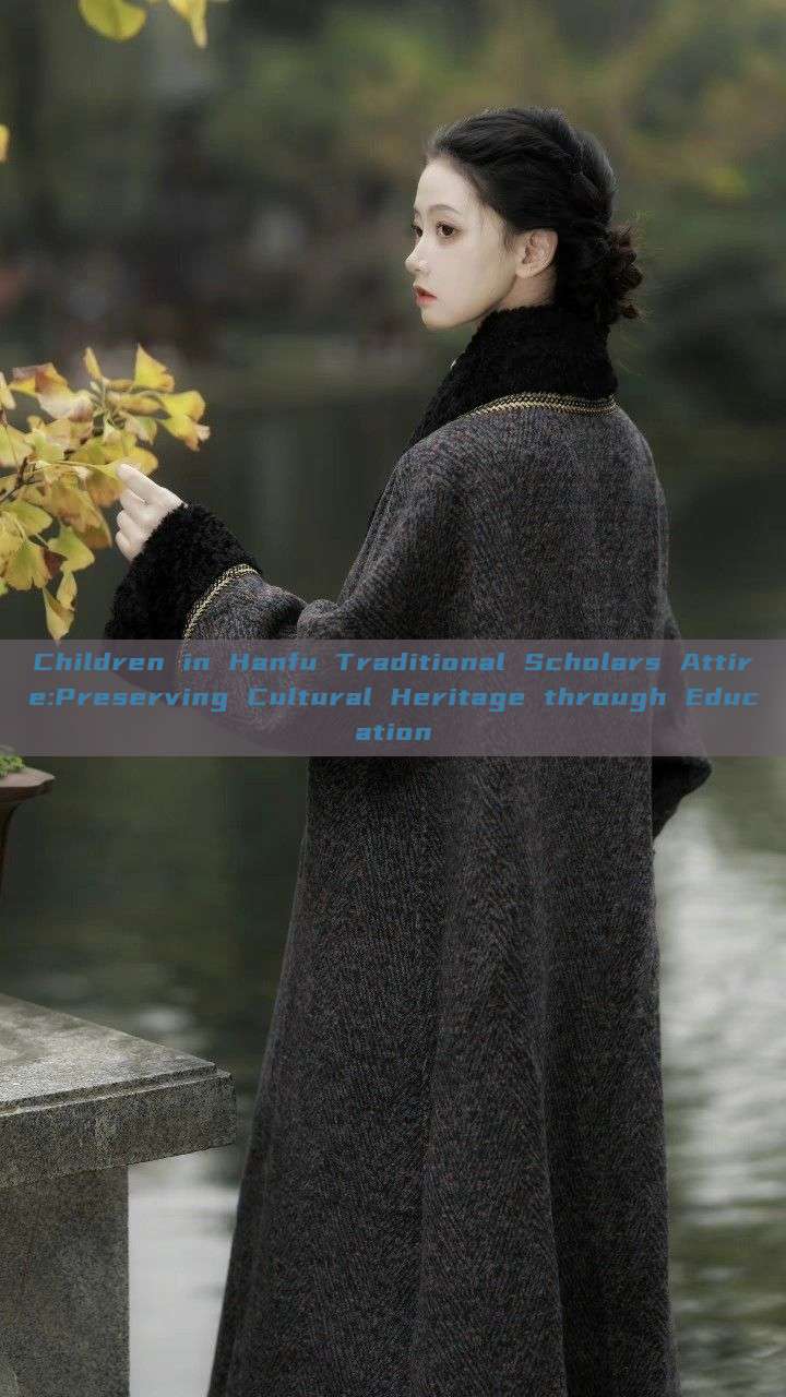 Children in Hanfu Traditional Scholars Attire:Preserving Cultural Heritage through Education Children in Hanfu Traditional Scholars Attire:Preserving Cultural Heritage through Education