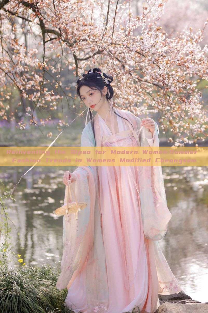 Reinventing the Qipao for Modern Women:Summer Fashion Trends in Womens Modified Cheongsam Reinventing the Qipao for Modern Women:Summer Fashion Trends in Womens Modified Cheongsam