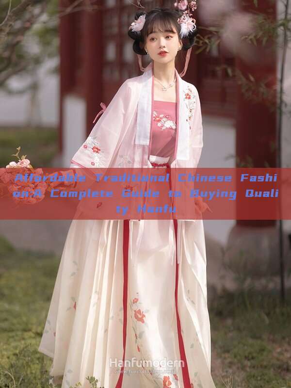 Affordable Traditional Chinese Fashion:A Complete Guide to Buying Quality Hanfu Affordable Traditional Chinese Fashion:A Complete Guide to Buying Quality Hanfu