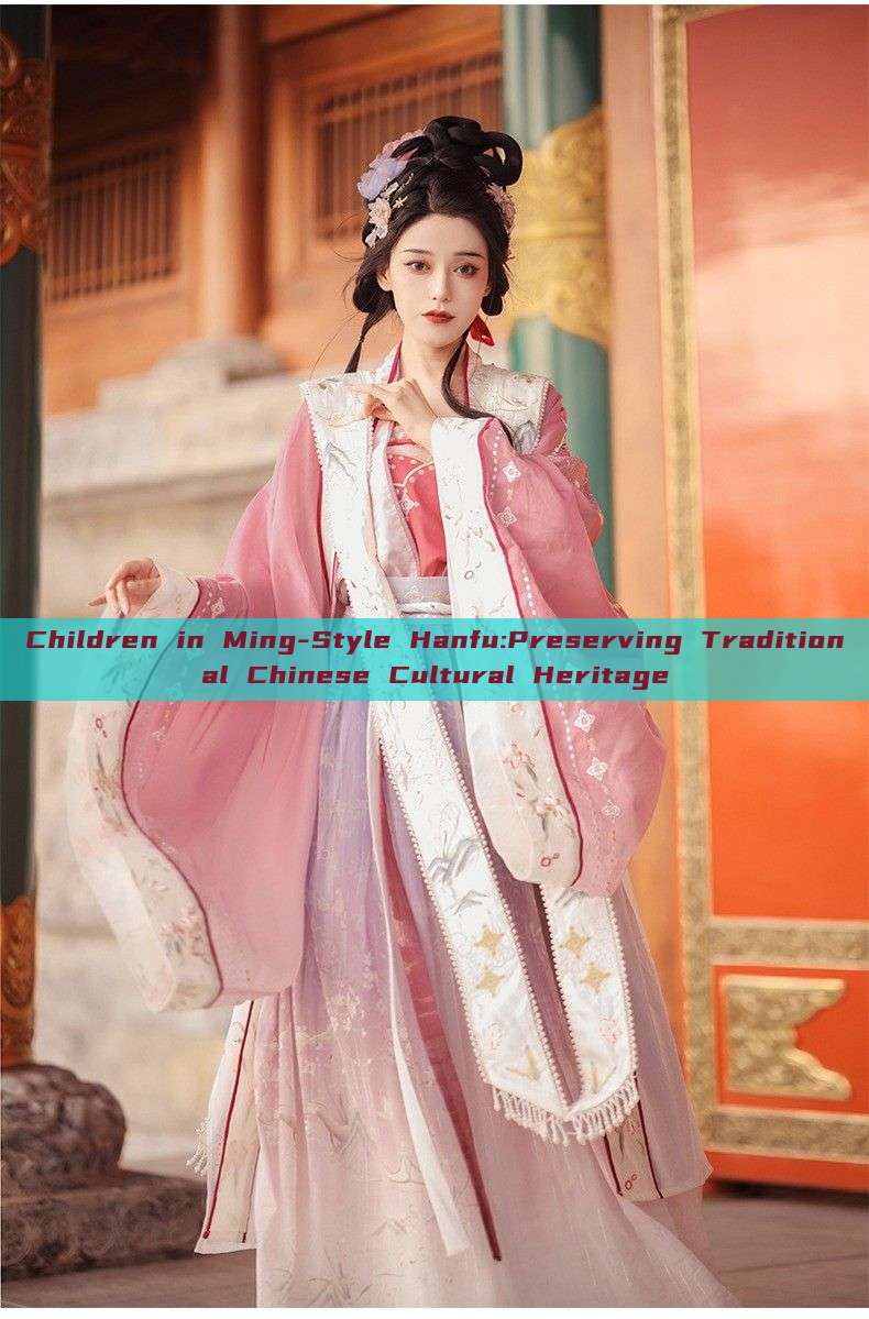 Children in Ming-Style Hanfu:Preserving Traditional Chinese Cultural Heritage
