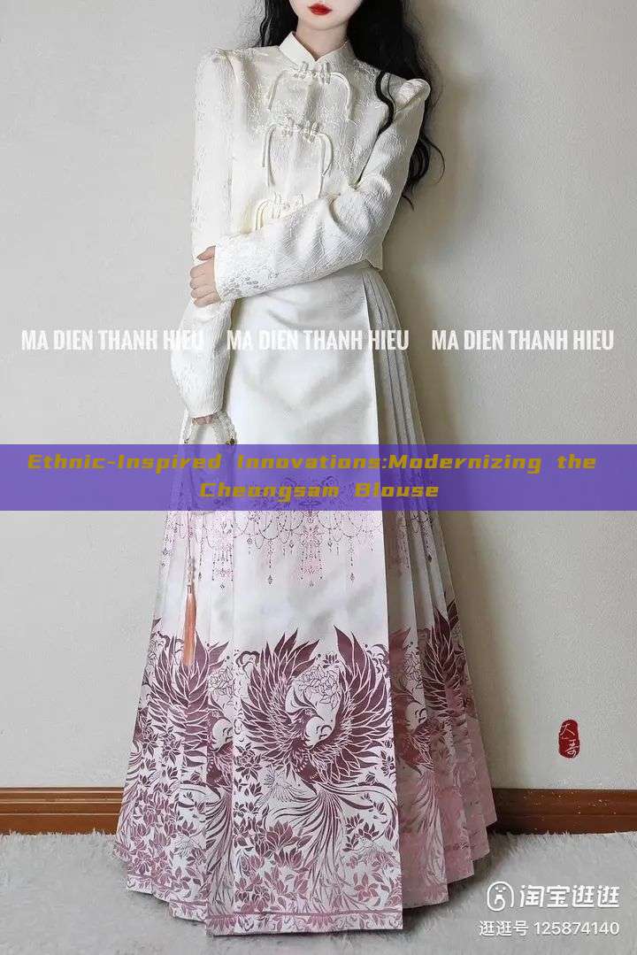 Ethnic-Inspired Innovations:Modernizing the Cheongsam Blouse Ethnic-Inspired Innovations:Modernizing the Cheongsam Blouse