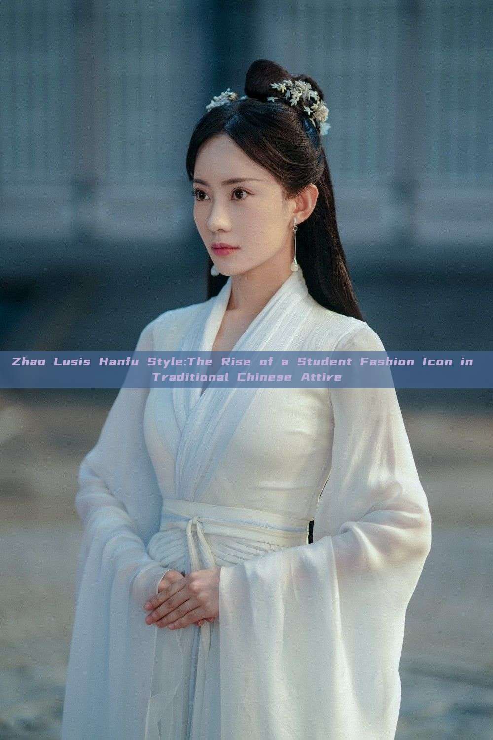 Zhao Lusis Hanfu Style:The Rise of a Student Fashion Icon in Traditional Chinese Attire Zhao Lusis Hanfu Style:The Rise of a Student Fashion Icon in Traditional Chinese Attire