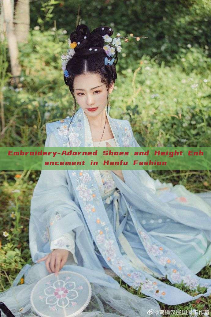 Embroidery-Adorned Shoes and Height Enhancement in Hanfu Fashion Embroidery-Adorned Shoes and Height Enhancement in Hanfu Fashion