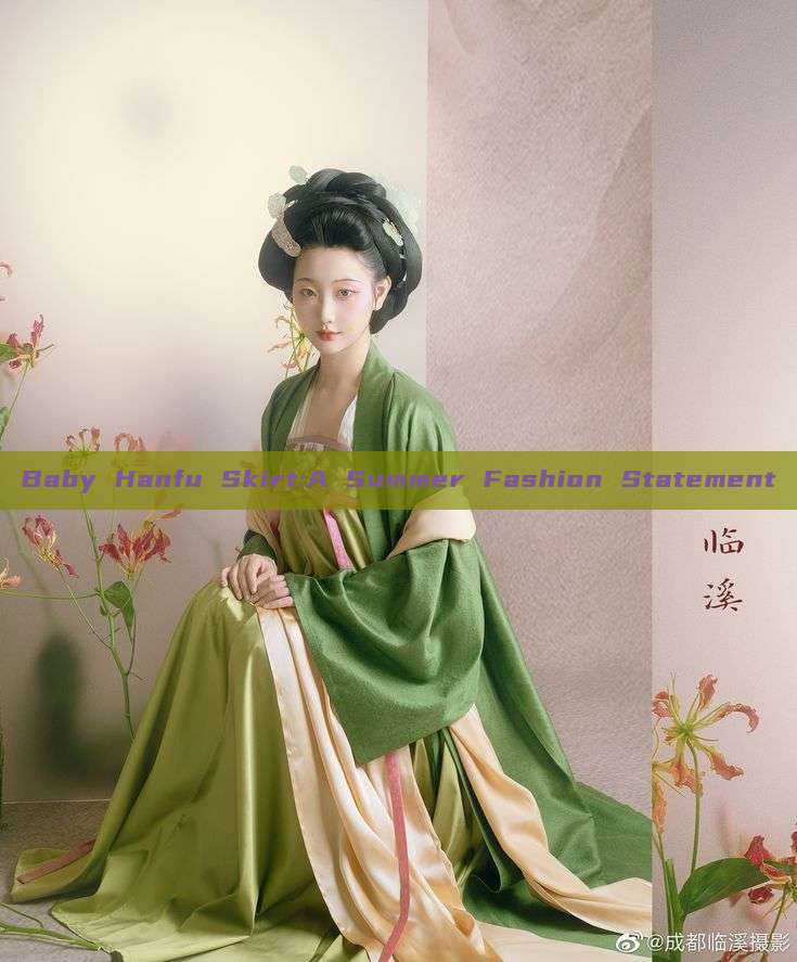 Baby Hanfu Skirt:A Summer Fashion Statement Baby Hanfu Skirt:A Summer Fashion Statement
