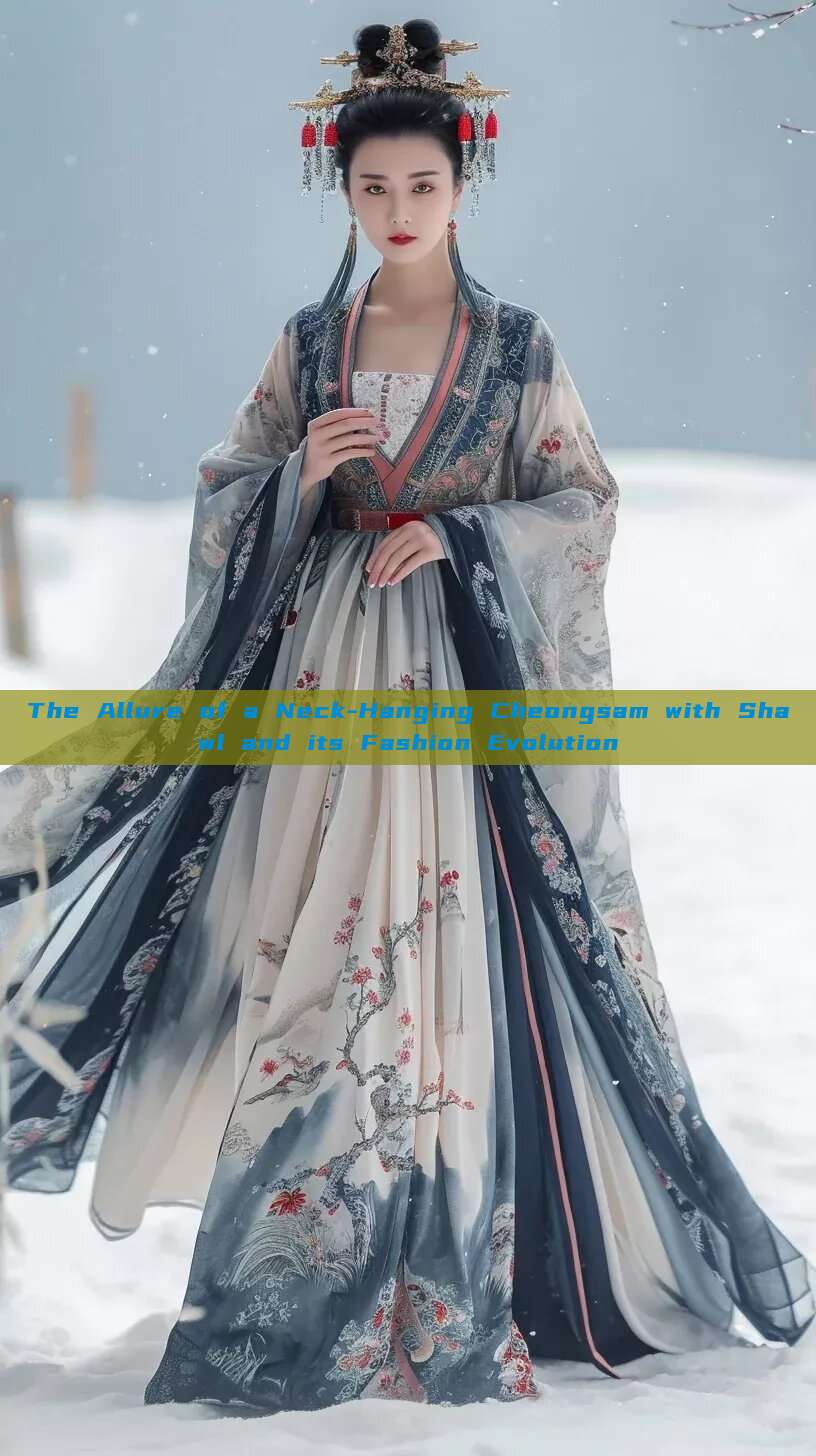 The Allure of a Neck-Hanging Cheongsam with Shawl and its Fashion Evolution The Allure of a Neck-Hanging Cheongsam with Shawl and its Fashion Evolution