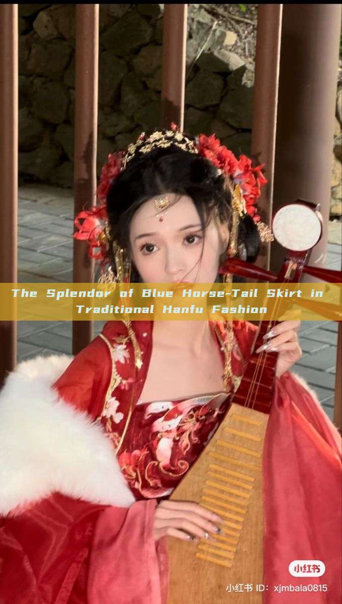 The Splendor of Blue Horse-Tail Skirt in Traditional Hanfu Fashion The Splendor of Blue Horse-Tail Skirt in Traditional Hanfu Fashion