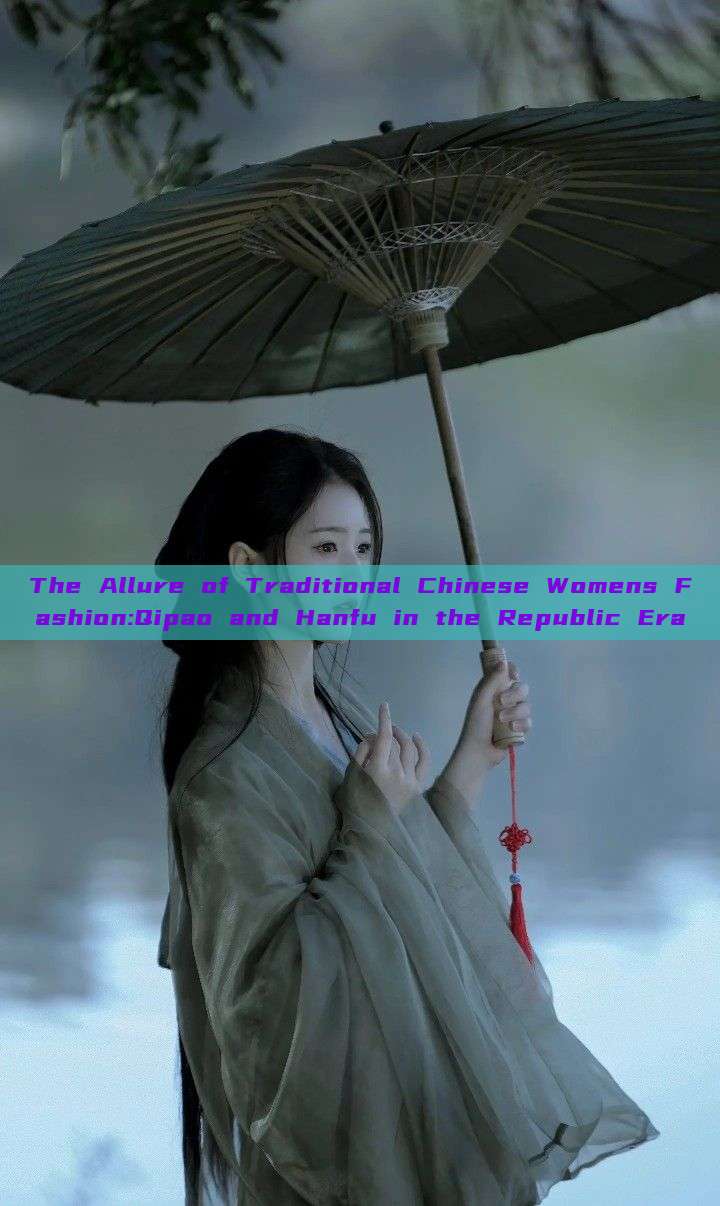 The Allure of Traditional Chinese Womens Fashion:Qipao and Hanfu in the Republic Era The Allure of Traditional Chinese Womens Fashion:Qipao and Hanfu in the Republic Era