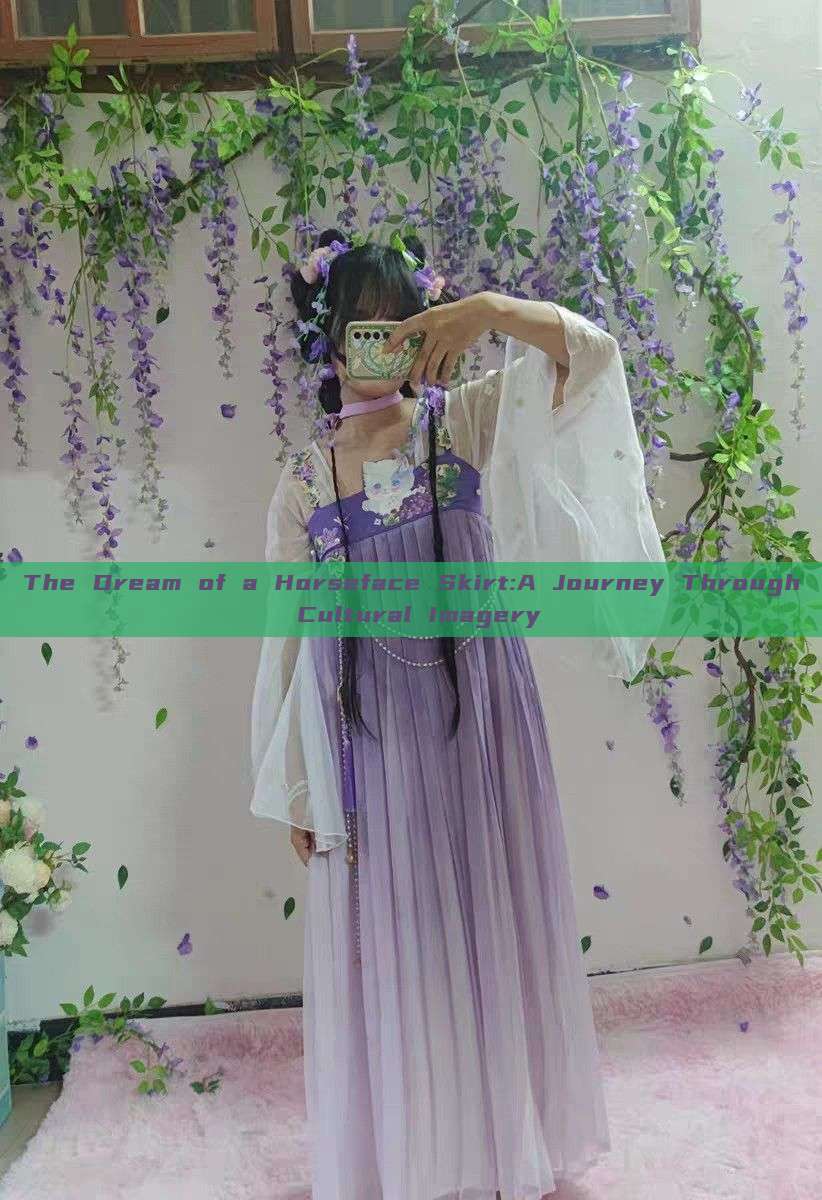 The Dream of a Horseface Skirt:A Journey Through Cultural Imagery The Dream of a Horseface Skirt:A Journey Through Cultural Imagery