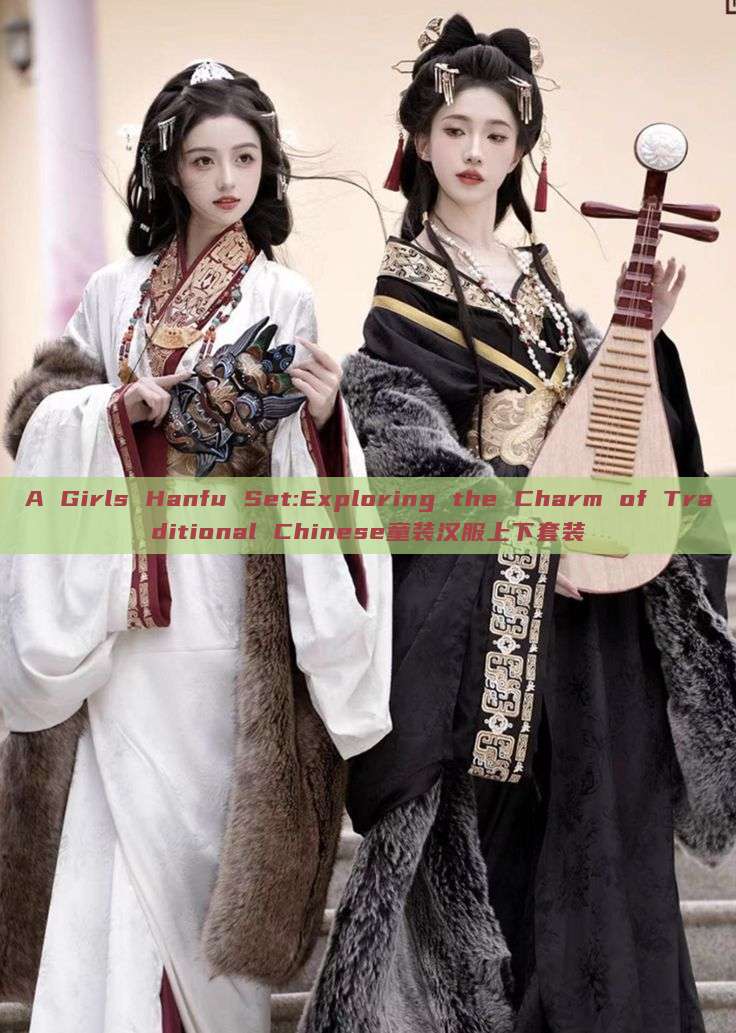 A Girls Hanfu Set:Exploring the Charm of Traditional Chinese童装汉服上下套装 A Girls Hanfu Set:Exploring the Charm of Traditional Chinese童装汉服上下套装