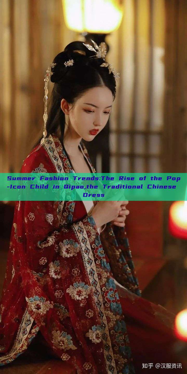Summer Fashion Trends:The Rise of the Pop-Icon Child in Qipao,the Traditional Chinese Dress Summer Fashion Trends:The Rise of the Pop-Icon Child in Qipao,the Traditional Chinese Dress
