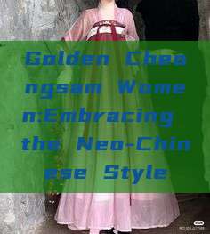 Golden Cheongsam Women:Embracing the Neo-Chinese Style Golden Cheongsam Women:Embracing the Neo-Chinese Style