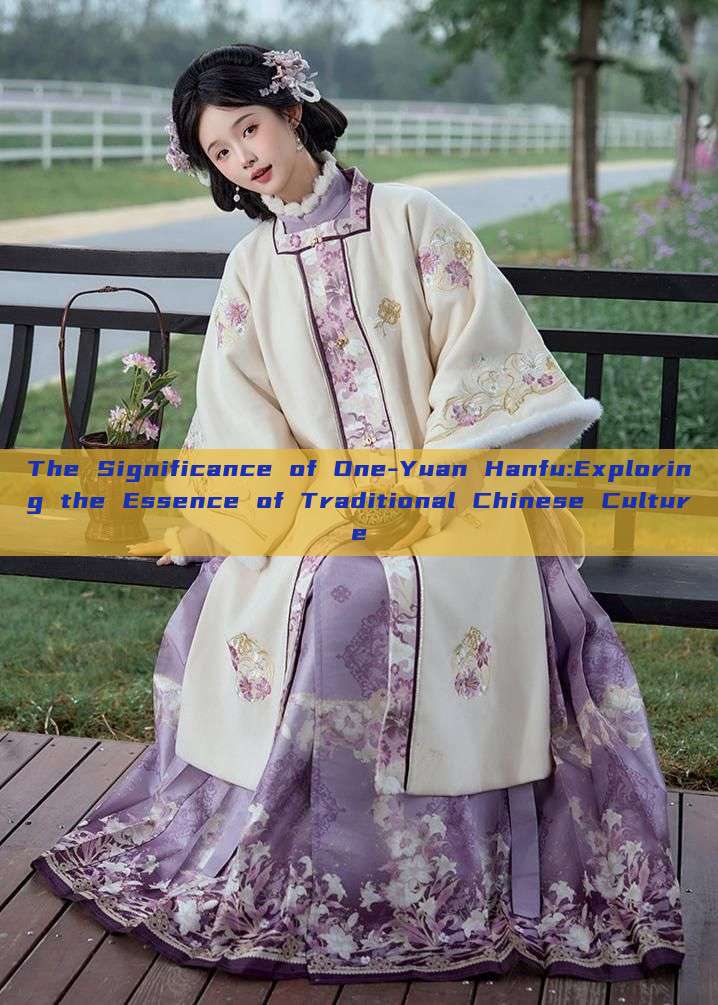 The Significance of One-Yuan Hanfu:Exploring the Essence of Traditional Chinese Culture The Significance of One-Yuan Hanfu:Exploring the Essence of Traditional Chinese Culture