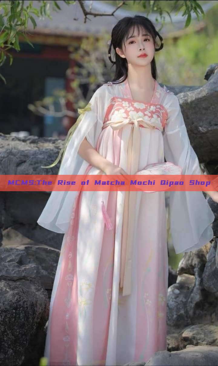 MCMS:The Rise of Matcha Mochi Qipao Shop MCMS:The Rise of Matcha Mochi Qipao Shop