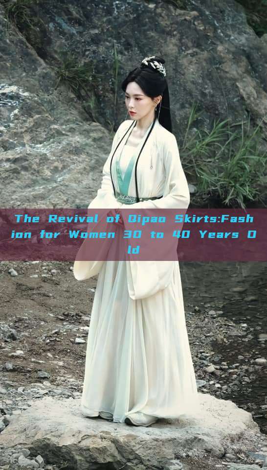 The Revival of Qipao Skirts:Fashion for Women 30 to 40 Years Old The Revival of Qipao Skirts:Fashion for Women 30 to 40 Years Old
