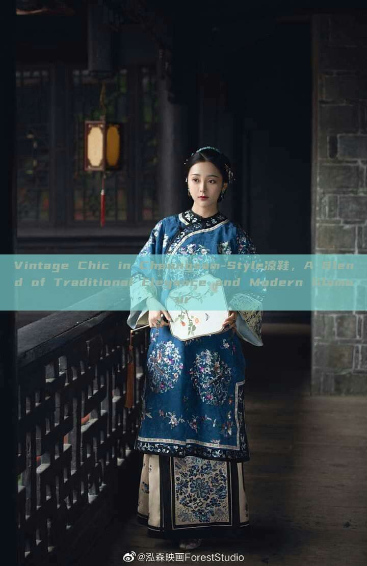 Vintage Chic in Cheongsam-Style凉鞋,A Blend of Traditional Elegance and Modern Glamour Vintage Chic in Cheongsam-Style凉鞋,A Blend of Traditional Elegance and Modern Glamour