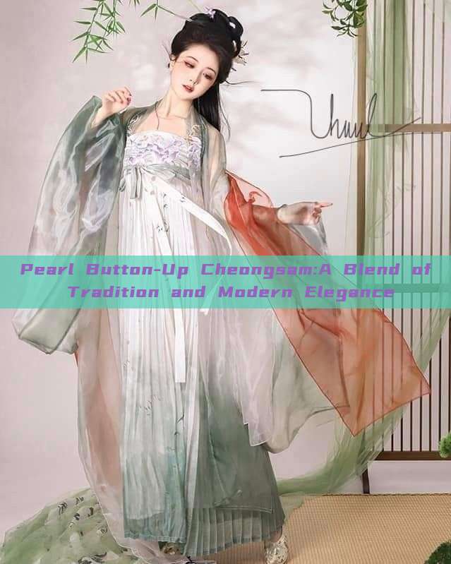 Pearl Button-Up Cheongsam:A Blend of Tradition and Modern Elegance Pearl Button-Up Cheongsam:A Blend of Tradition and Modern Elegance