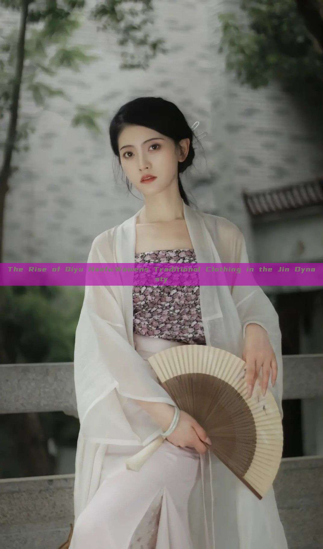 The Rise of Qiyu Hanfu:Womens Traditional Clothing in the Jin Dynasty The Rise of Qiyu Hanfu:Womens Traditional Clothing in the Jin Dynasty