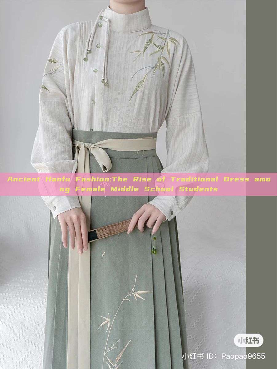 Ancient Hanfu Fashion:The Rise of Traditional Dress among Female Middle School Students Ancient Hanfu Fashion:The Rise of Traditional Dress among Female Middle School Students