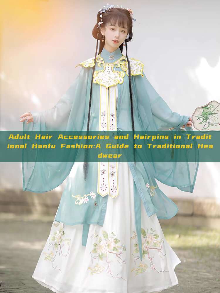 Adult Hair Accessories and Hairpins in Traditional Hanfu Fashion:A Guide to Traditional Headwear Adult Hair Accessories and Hairpins in Traditional Hanfu Fashion:A Guide to Traditional Headwear
