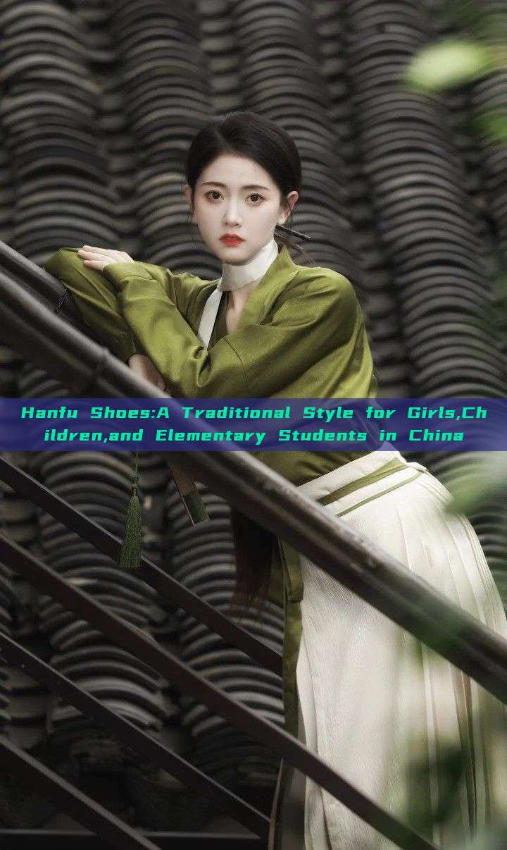 Hanfu Shoes:A Traditional Style for Girls,Children,and Elementary Students in China Hanfu Shoes:A Traditional Style for Girls,Children,and Elementary Students in China