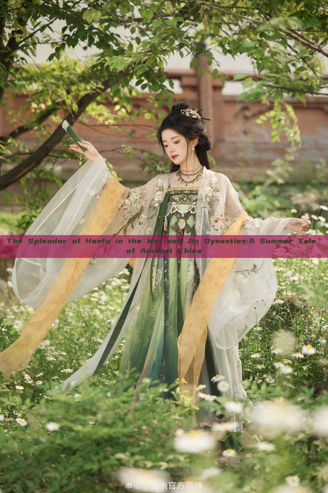 The Splendor of Hanfu in the Wei and Jin Dynasties:A Summer Tale of Ancient China The Splendor of Hanfu in the Wei and Jin Dynasties:A Summer Tale of Ancient China