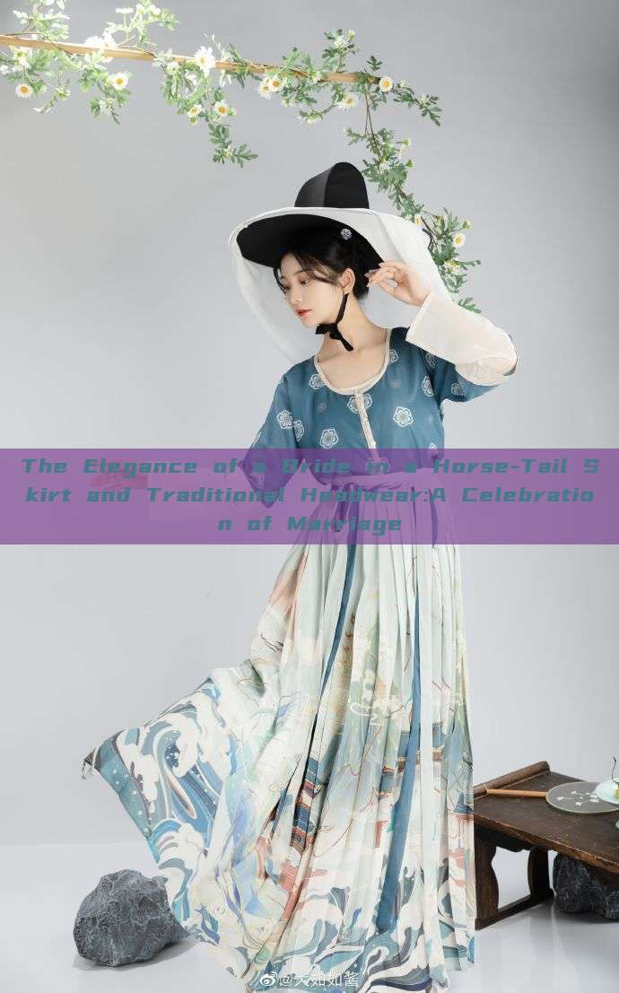 The Elegance of a Bride in a Horse-Tail Skirt and Traditional Headwear:A Celebration of Marriage The Elegance of a Bride in a Horse-Tail Skirt and Traditional Headwear:A Celebration of Marriage