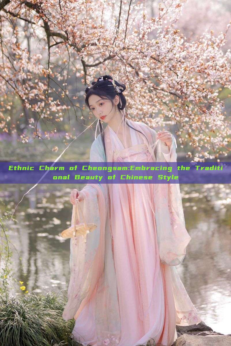 Ethnic Charm of Cheongsam:Embracing the Traditional Beauty of Chinese Style Ethnic Charm of Cheongsam:Embracing the Traditional Beauty of Chinese Style