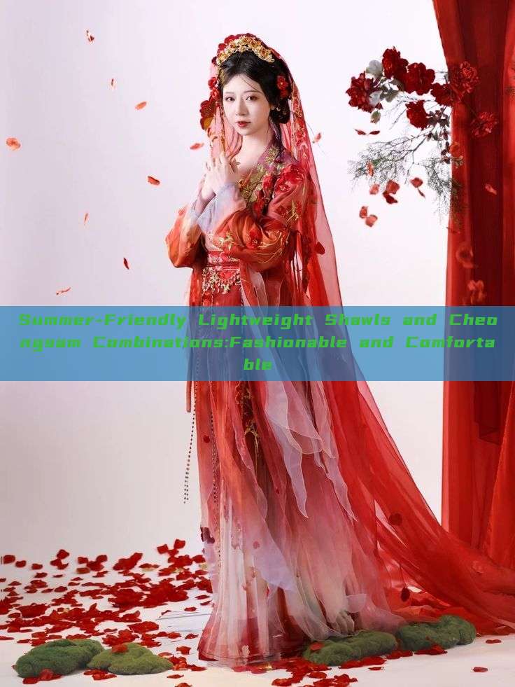 Summer-Friendly Lightweight Shawls and Cheongsam Combinations:Fashionable and Comfortable Summer-Friendly Lightweight Shawls and Cheongsam Combinations:Fashionable and Comfortable