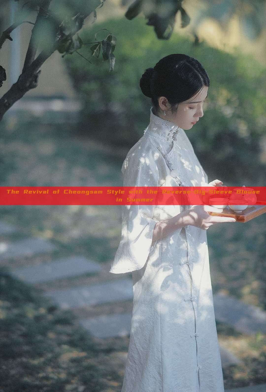 The Revival of Cheongsam Style with the Reverse-Big-Sleeve Blouse in Summer The Revival of Cheongsam Style with the Reverse-Big-Sleeve Blouse in Summer