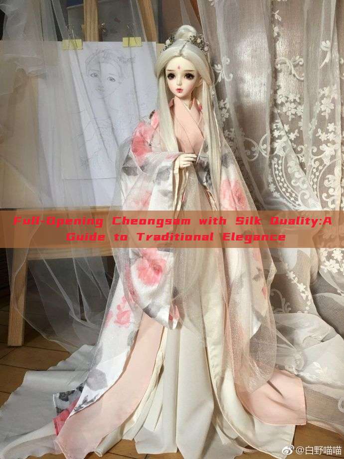 Full-Opening Cheongsam with Silk Quality:A Guide to Traditional Elegance Full-Opening Cheongsam with Silk Quality:A Guide to Traditional Elegance