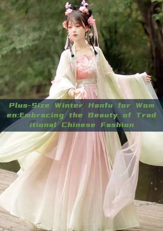 Plus-Size Winter Hanfu for Women:Embracing the Beauty of Traditional Chinese Fashion Plus-Size Winter Hanfu for Women:Embracing the Beauty of Traditional Chinese Fashion