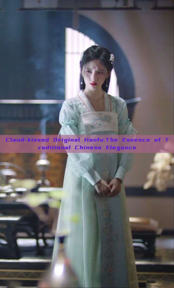 Cloud-kissed Original Hanfu:The Essence of Traditional Chinese Elegance Cloud-kissed Original Hanfu:The Essence of Traditional Chinese Elegance