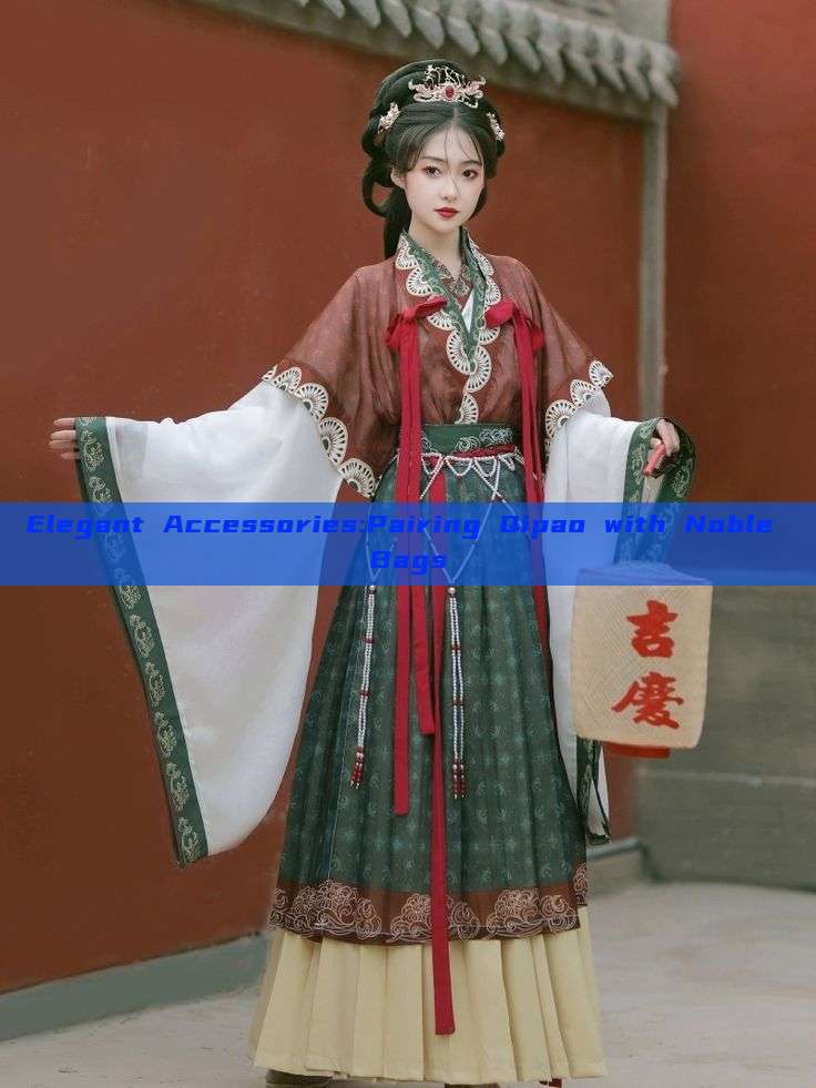 Elegant Accessories:Pairing Qipao with Noble Bags Elegant Accessories:Pairing Qipao with Noble Bags