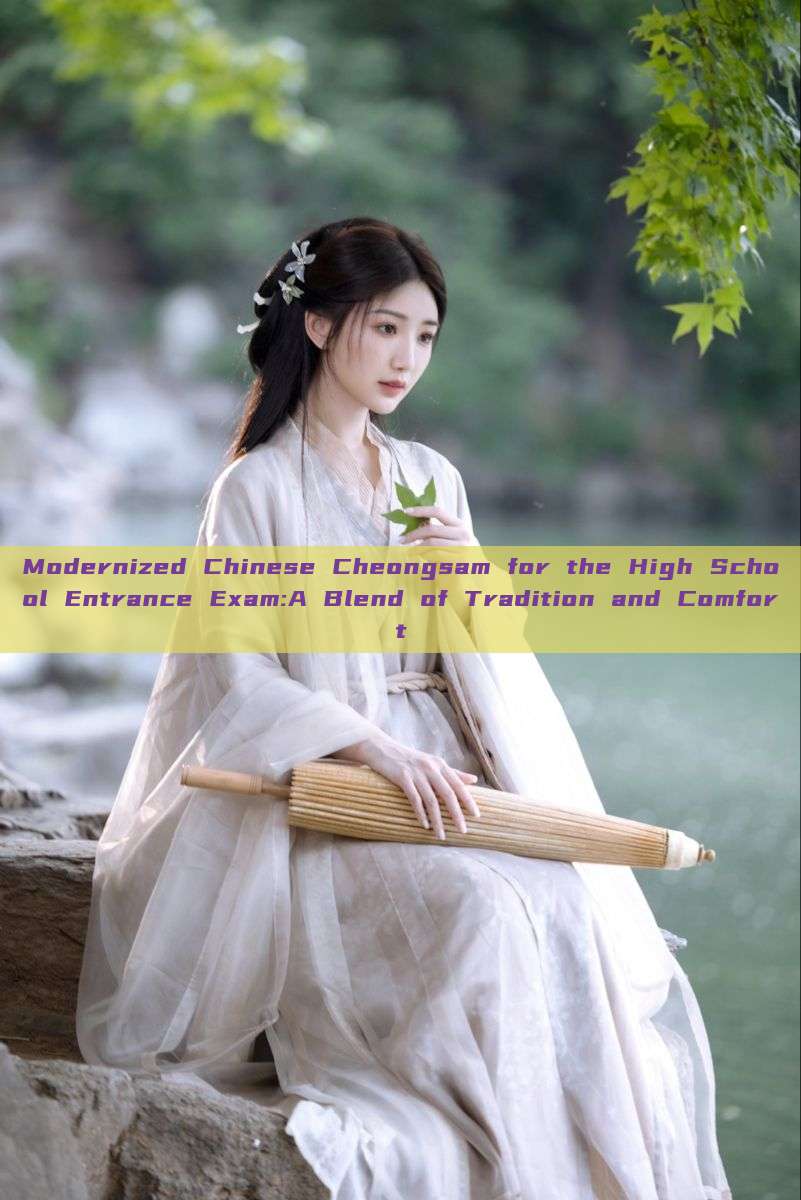 Modernized Chinese Cheongsam for the High School Entrance Exam:A Blend of Tradition and Comfort Modernized Chinese Cheongsam for the High School Entrance Exam:A Blend of Tradition and Comfort