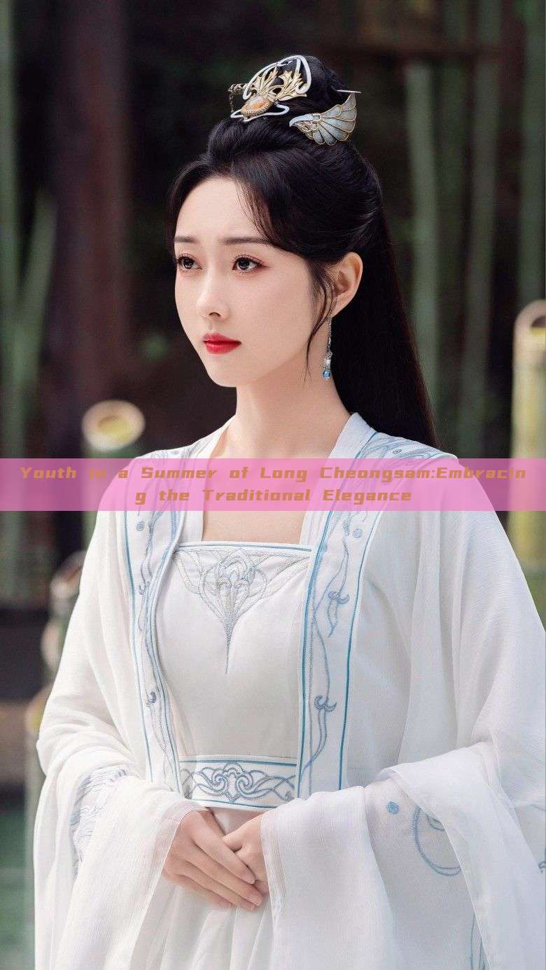 Youth in a Summer of Long Cheongsam:Embracing the Traditional Elegance