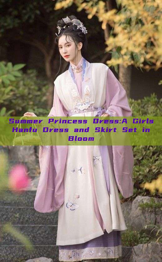 Summer Princess Dress:A Girls Hanfu Dress and Skirt Set in Bloom Summer Princess Dress:A Girls Hanfu Dress and Skirt Set in Bloom