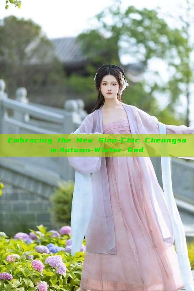 Embracing the New Sino-Chic Cheongsam:Autumn-Winter Red Embracing the New Sino-Chic Cheongsam:Autumn-Winter Red